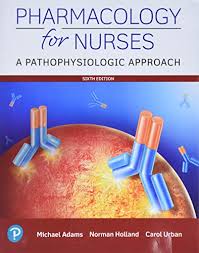 Pharmacology for Nurses: A Pathophysiologic Approach