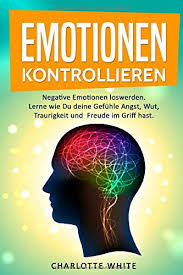 Gefühle sind der teil einer emotion, den wir fühlen können. Emotionen Kontrollieren Negative Emotionen Loswerden Lerne Wie Du Deine Gefuhle Angst Wut Traurigkeit Und Freude Im Griff Hast Amazon De White Charlotte Bucher