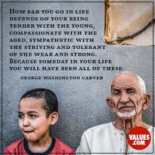 These george washington carver quotes will inspire you to fight for your dreams. How Far You Go In Life Depends On Your Being Tender With The Young Compassionate With The Aged Sympathetic With The Striving And Tolerant Of The Weak And Strong Because Someday In
