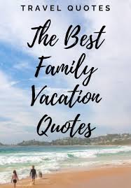 50 Inspirational Family Vacation Quotes And Sayings Quotes Yard Vacation Quotes Family Vacation Quotes Travel With Friends Quotes