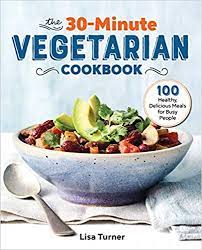 The 30 Minute Vegetarian Cookbook 100 Healthy Delicious Meals For Busy People Lisa Turner 978 Vegetarian Cookbook Delicious Healthy Recipes Easy Vegetarian