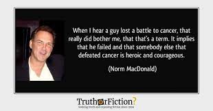 Norm Macdonald When I Hear A Guy Lost A Battle To Cancer Quote Truth Or Fiction