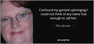 Nancy Springer quote: Confound my genteel upbringing! I could not think of  any...