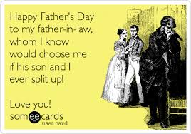 You really care about me and my life. Happy Father S Day To My Father In Law Whom I Know Would Choose Me If His Son And I Ever Split Up Love You Father S Day Ecard