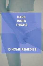 13 Home Remedies To Get Rid Of Dark Inner Thighs Darkinnerthighs Inner Thigh Darkness Lighten Inner Thighs Inner Thigh