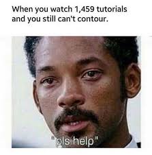 And For Someone Who Has So Much Knowledge You Would Think You D Be Better At Certain Makeup Practices Student Memes School Memes College Memes