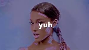 Ariana Grande Saying Yuh For 15 Seconds Straight Youtube