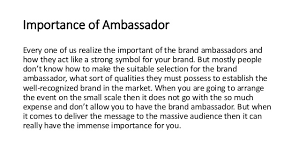 Starting a brand ambassador program can harness the enthusiasm of multiple devotees and make it easy for companies to guide and reward its. What Qualities You Should Look For The In The Brand Ambassador