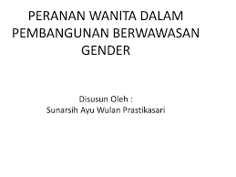 Wanita dalam islam memiliki peranan penting baik yang di luar maupun di dalam rumah. Ppt Peranan Wanita Dalam Pembangunan Berwawasan Gender Disusun Oleh Sunarsih Ayu Wulan Prastikasari Powerpoint Presentation Id 3259709