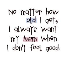 When I Was Sick Such Tender Care Loving Words Were Given She Kissed My Forehead To Check For A Fever Tucked Me I Mother Quotes Inspirational Quotes Quotes