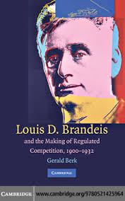 Louis D. Brandeis and the Making of Regulated Competition, 1900–1932
