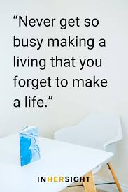 You don't have to make yourself. 13 Quotes On Achieving Work Life Balance From Successful Women Life Balance Work Life Balance Quotes Work Life Balance