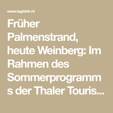 Fruher Palmenstrand Heute Weinberg Im Rahmen Des Sommerprogramms Der Thaler Tourismuskommission Fuhrt Oskar Keller Durch Die En In 2020 Zeitreise Reisen Palmenstrand