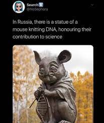 Check spelling or type a new query. In Russia There Is A Statue Of A Mouse Knitting Dna Honoring Their Contribution To Science 9gag