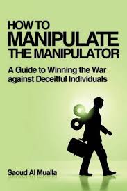 HOW TO MANIPULATE THE MANIPULATOR: A Guide to Winning the War against  Deceitful Individuals - Saoud Al Mualla: 9781449029371 - AbeBooks