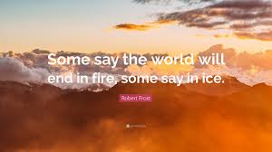 Jesus taught people how to tell when the end of the world is near. Robert Frost Quote Some Say The World Will End In Fire Some Say In Ice