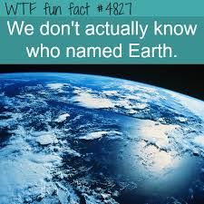 Earth is the topic for this newest quiz of ours and we've got a few tough questions in store for you. Who Named Earth Wtf Fun Facts Fun Facts Earth From Space Wtf Fun Facts