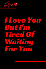 I Love You But I M Tired Of Waiting For You Trending Catalog Whatislove Lovesayings Romance Tired Of Waiting Love Quotes For Boyfriend Love Quotes For Him