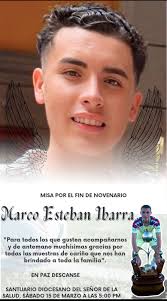 Hoy a las 5:00 pm será la misa de fin de novenario del joven Marco Esteban  Ibarra Banda, en el Santuario Diocesano del Señor de la Salud para quien  guste acompañar. Asi