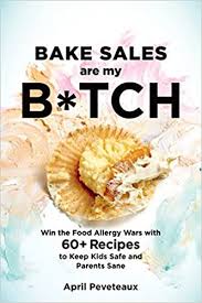 What would i do to protect his kids. Bake Sales Are My B Tch Win The Food Allergy Wars With 60 Recipes To Keep Kids Safe And Parents Sane A Baking Book Peveteaux April 9781623367206 Amazon Com Books