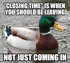 Don T Show Up 5 Minutes Before Closing And Stay As Long As You Please We Are Tired And Just Want To Go Home On Time 9gag