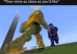 Jun 04, 2020 · #minecraft #jojo #jjbahey guys it's epicbernie! Then Mine As Close As You D Like Jojo Memes Jojo Bizzare Adventure Jojo S Bizarre Adventure