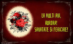 Maybe you would like to learn more about one of these? La Multi Ani Aurora Sanatate Si Fericire Felicitari De La Multi Ani Cu Numele Aurora Felicitaricunume Com