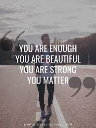 Check spelling or type a new query. You Are Enough You Are Beautiful You Are Strong You Matter Positive Quotes For Teens Positive Quotes Happy Quotes
