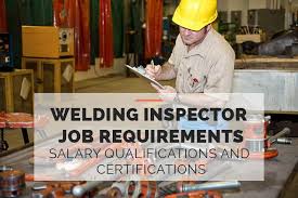 Welding Inspector Job Requirements Salary Qualifications And Certifications