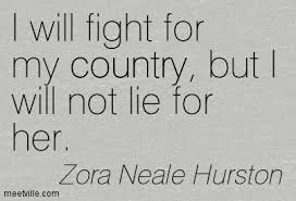 I will fight for my country, but I will not lie for her. #Zora ... via Relatably.com
