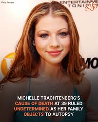 The New York City Medical Examiner's Office stated that Michelle  Trachtenberg's family declined an autopsy due to religious beliefs. As a  result, officials were unable to determine her exact cause of death.