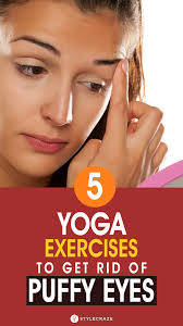 5 Yoga Exercises To Get Rid Of Puffy Eyes Puffy Eyes Face Yoga Eye Exercises