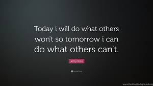 Reading 15 jerry rice famous quotes. Jerry Rice Quote Today I Will Do What Others Won T So Tomorrow I Desktop Background