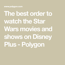 The Best Order To Watch The Star Wars Movies And Shows On Disney Plus Polygon Star Wars Movie War Movies Star Wars Watch