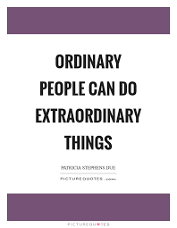 Ordinary People Can Do Extraordinary Things Picture Quotes