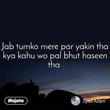 There are total 2 english words have been listed for the hindi word 'यकीन'. Jab Tumko Mere Par Yakin Tha Kya Kahu Wo Pal Bhut English Shayar
