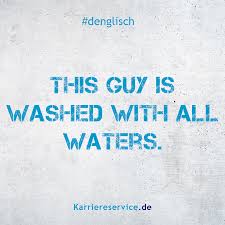 Redewendung Der Ist Mit Allen Wassern Gewaschen Karriereservice De Spruche Zitate Humor Quotes Lustige Redewendungen Witzige Spruche Denglisch Spruche