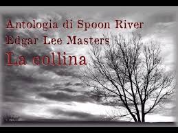 L'antologia di spoon river è una raccolta di poesie che il poeta americano edgar lee masters pubblicò tra il 1914 e il 1915 ogni poesia racconta, in forma di epitaffio, la vita delle persone sepolte nel cimitero di un piccolo paesino della provincia americana. Edgar Lee Masters Antologia Di Spoon River La Collina Youtube