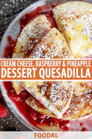 Cream Cheese Raspberry And Pineapple Dessert Quesadilla Foodal Recipe Dessert Quesadilla Desserts Quesadilla