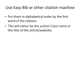 One function many alphabetizers can't do is to work with categorized lists. Your Bibliography Call It A Works Cited Use Easy Bib Or Other Citation Machine Put Them In Alphabetical Order By The First Word Of The Citation This Ppt Download