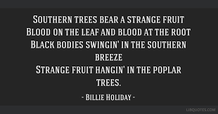 And blood at the root. Southern Trees Bear A Strange Fruit Blood On The Leaf And Blood At The Root Black