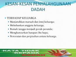 Penyalahgunaan dadah kini merangkumi jenis dadah bukan sintetik (seperti heroin, morfin, candu dan ganja) dan jenis sintetik (seperti syabu, pil psikotropik, ecstasy dan amphetamine). Penyalahgunaan Dadah