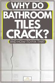 So, it's better to invest some time in this. Why Do Bathroom Tiles Crack And How To Fix That Home Decor Bliss