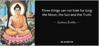 The sun, the moon, and the truth. Gautama Buddha Quote Three Things Can Not Hide For Long The Moon The