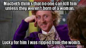 Search, discover and share your favorite macbeth gifs. Meme Creator Funny Macbeth Thinks That No One Can Kill Him Unless They Weren T Born Of A Woman Luc Meme Generator At Memecreator Org