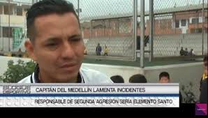 Capitán del Medellín lamenta incidentes