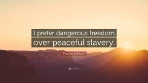 More yesrswe didnt had a i prefer dangerous freedom over peaceful slavery shirt great speech like that for years keep fighting and we are all with you. Thomas Jefferson Quote I Prefer Dangerous Freedom Over Peaceful Slavery