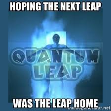 Hoping The Next Leap Was The Leap Home Quantum Leap Sam Meme Generator