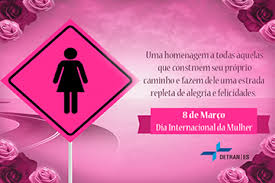 Farei de seu dia, um dia merecedor para sua pessoa tão bonita, por dentro e por fora. Detran 08 03 Mensagem Dia Da Mulher