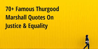 70 Famous Thurgood Marshall Quotes On Justice Equality Big Hive Mind